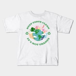 Keep Earth Clean...It's Not Uranus Kids T-Shirt